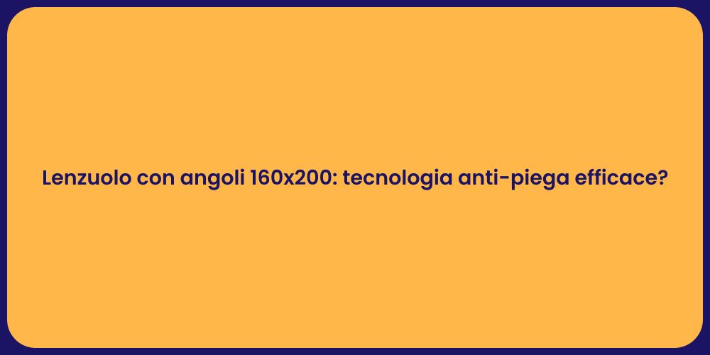 Lenzuolo con angoli 160x200: tecnologia anti-piega efficace?