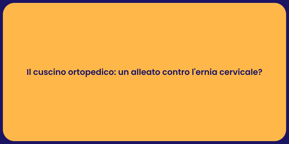Il cuscino ortopedico: un alleato contro l'ernia cervicale?