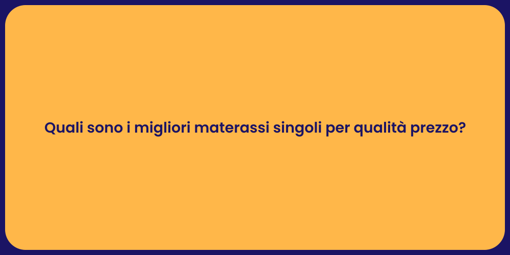 Quali sono i migliori materassi singoli per qualità prezzo?