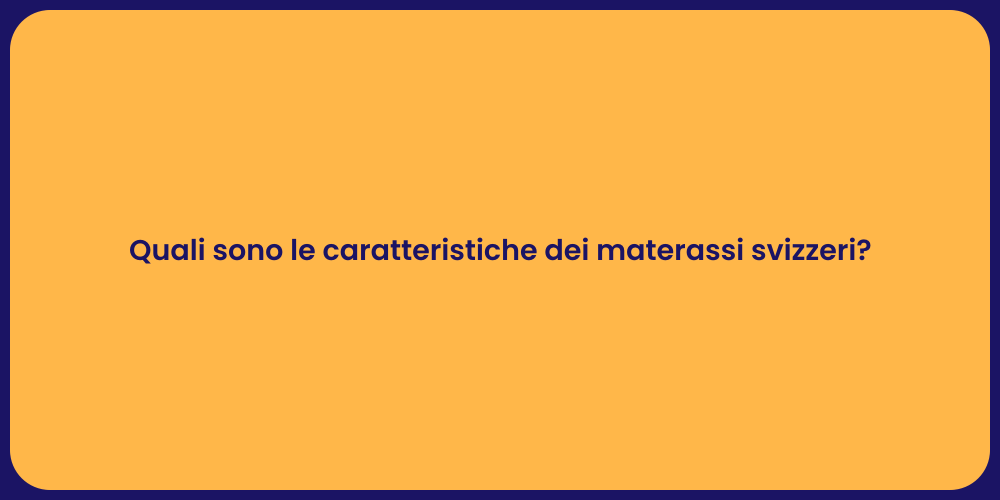 Quali sono le caratteristiche dei materassi svizzeri?