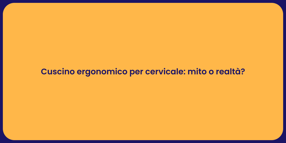 Cuscino ergonomico per cervicale: mito o realtà?