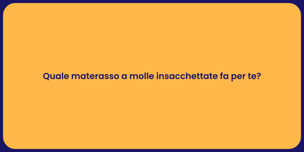 Quale materasso a molle insacchettate fa per te?