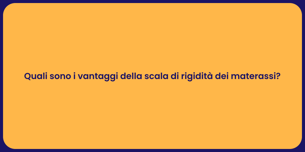 Quali sono i vantaggi della scala di rigidità dei materassi?