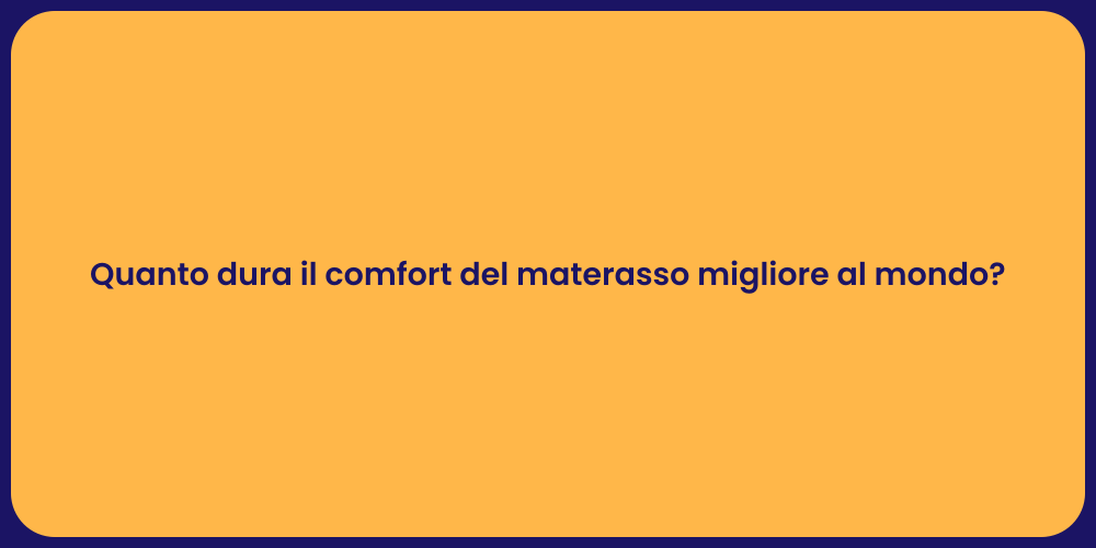Quanto dura il comfort del materasso migliore al mondo?