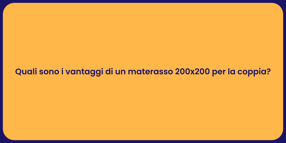 Quali sono i vantaggi di un materasso 200x200 per la coppia?