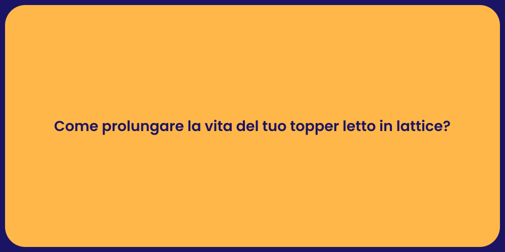 Come prolungare la vita del tuo topper letto in lattice?