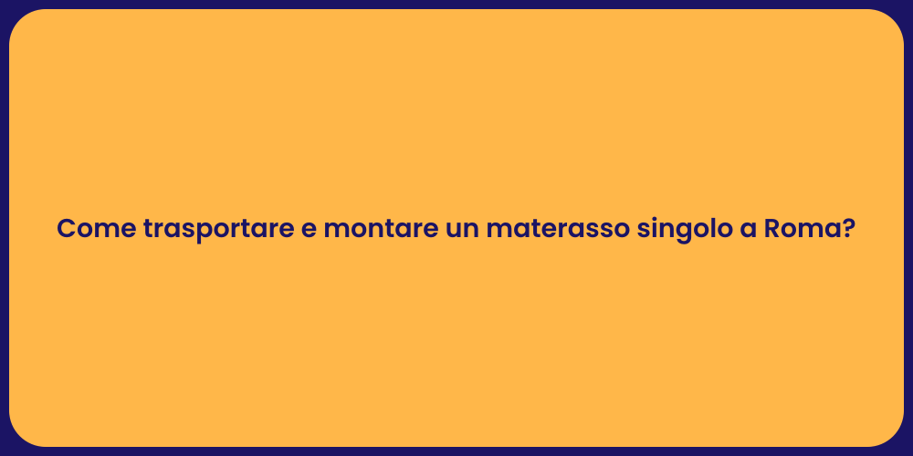 Come trasportare e montare un materasso singolo a Roma?