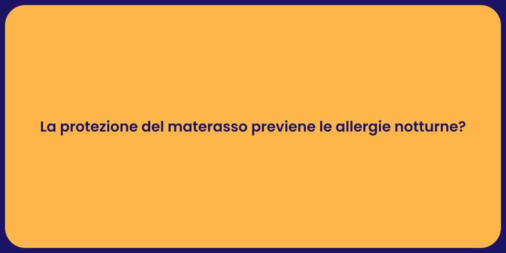 La protezione del materasso previene le allergie notturne?