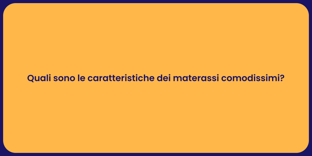 Quali sono le caratteristiche dei materassi comodissimi?