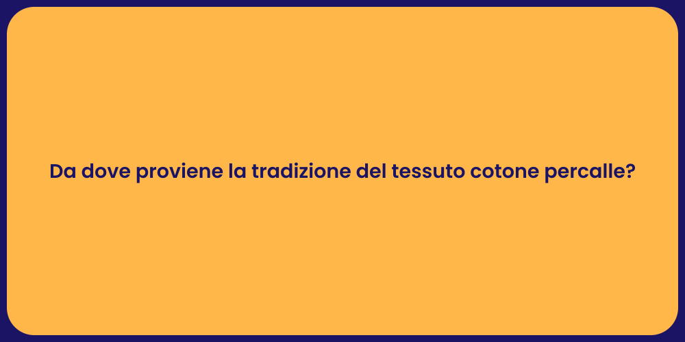 Da dove proviene la tradizione del tessuto cotone percalle?