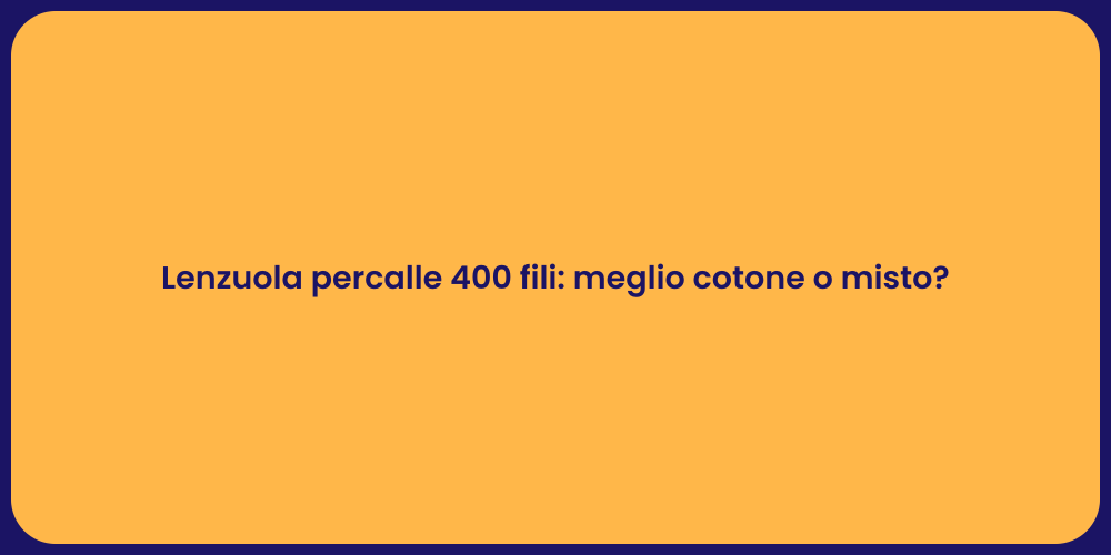 Lenzuola percalle 400 fili: meglio cotone o misto?