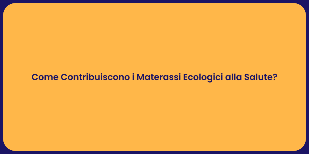 Come Contribuiscono i Materassi Ecologici alla Salute?
