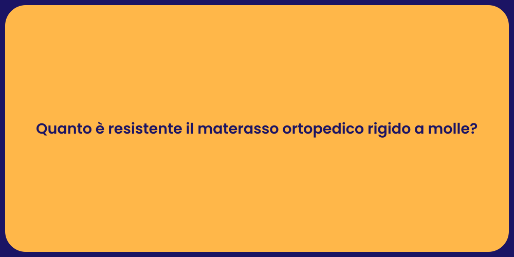 Quanto è resistente il materasso ortopedico rigido a molle?