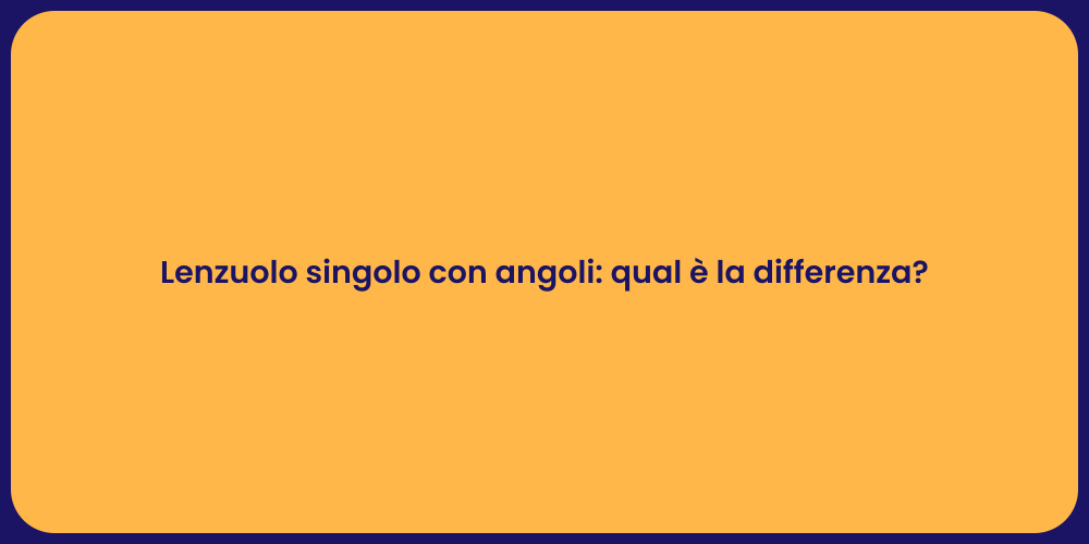 Lenzuolo singolo con angoli: qual è la differenza?