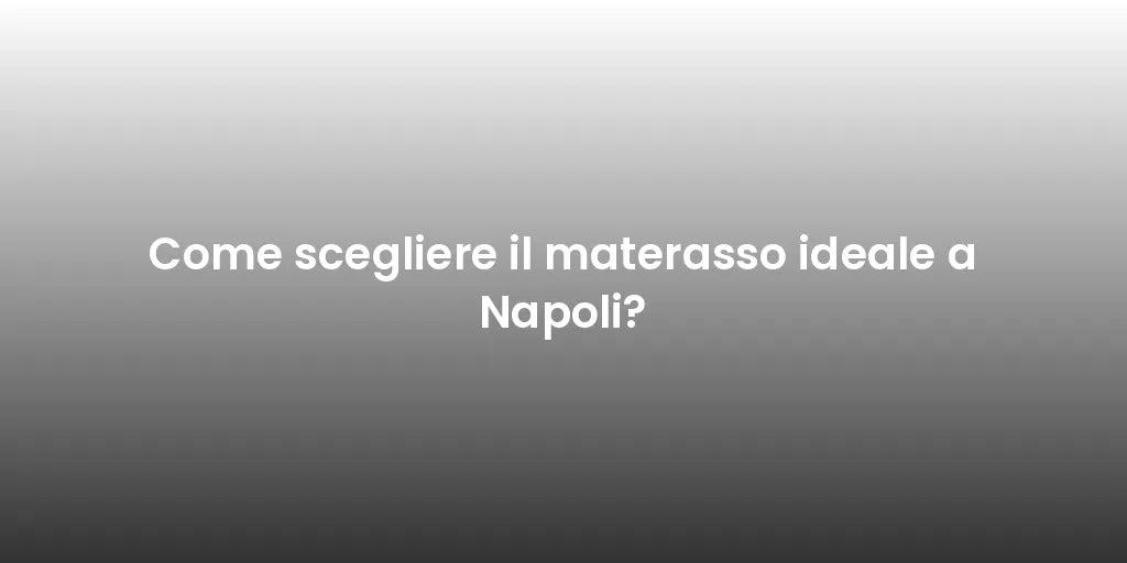 Come scegliere il materasso ideale a Napoli?