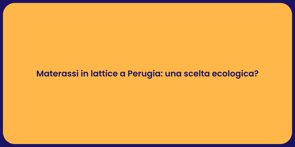 Materassi in lattice a Perugia: una scelta ecologica?