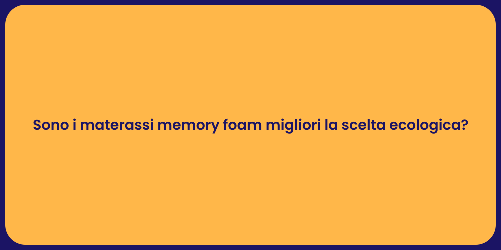 Sono i materassi memory foam migliori la scelta ecologica?