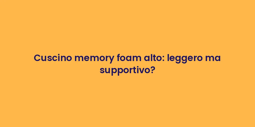 Cuscino memory foam alto: leggero ma supportivo?