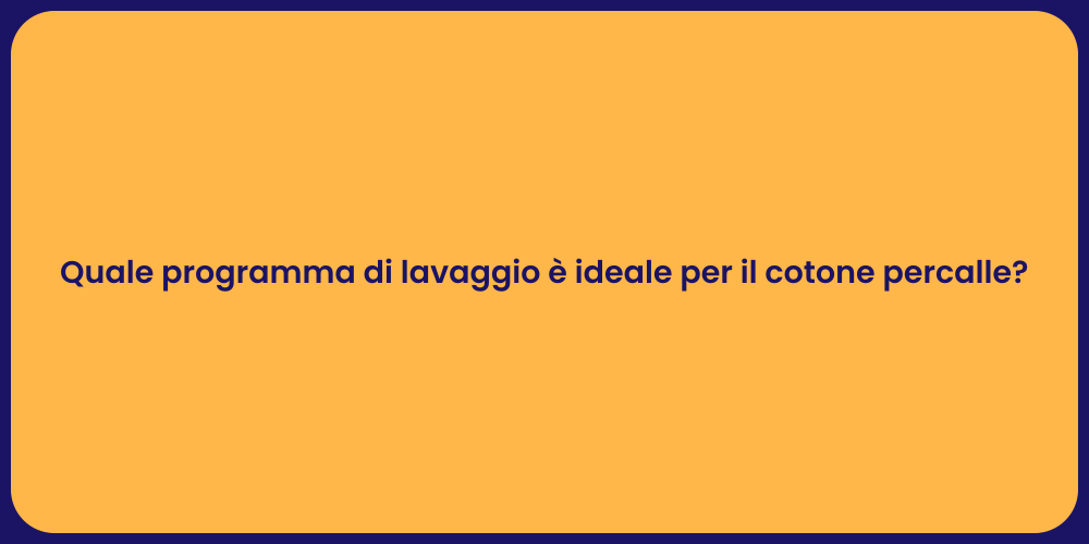Quale programma di lavaggio è ideale per il cotone percalle?