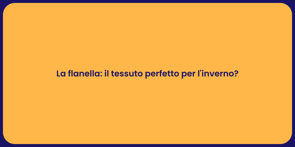 La flanella: il tessuto perfetto per l'inverno?