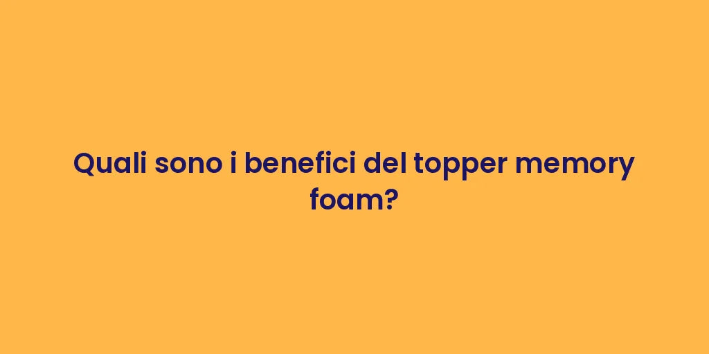 Quali sono i benefici del topper memory foam?