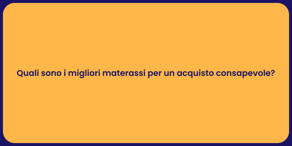 Quali sono i migliori materassi per un acquisto consapevole?