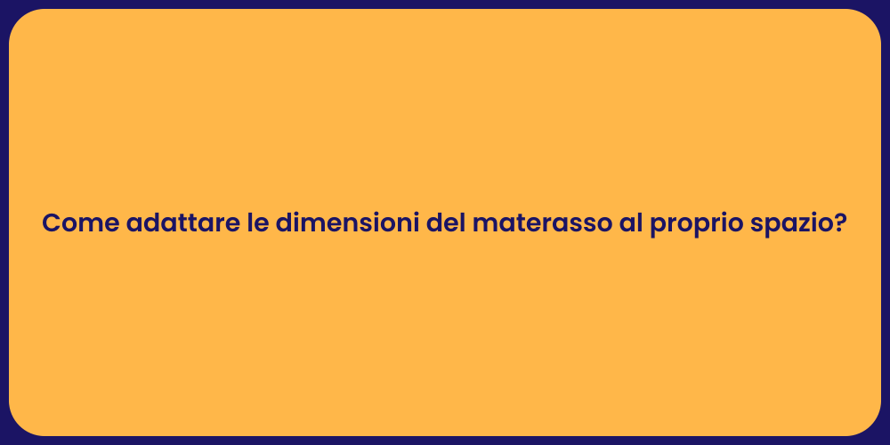 Come adattare le dimensioni del materasso al proprio spazio?