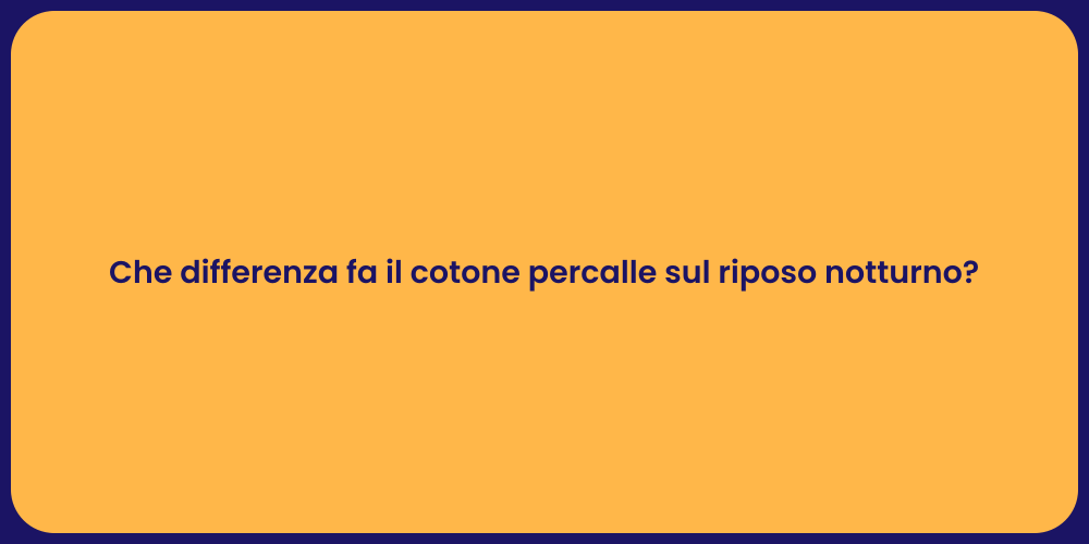 Che differenza fa il cotone percalle sul riposo notturno?