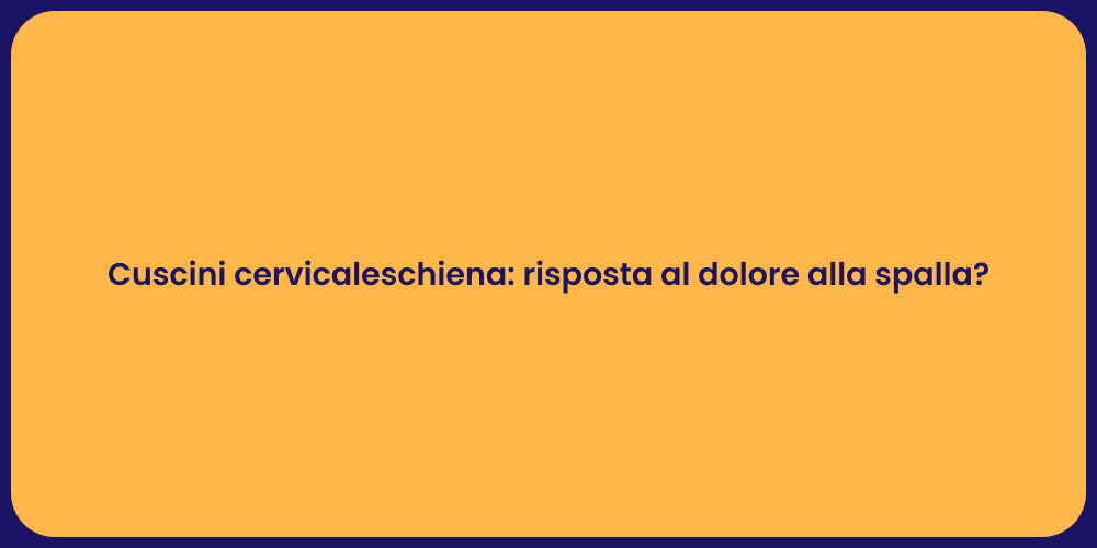 Cuscini cervicaleschiena: risposta al dolore alla spalla?