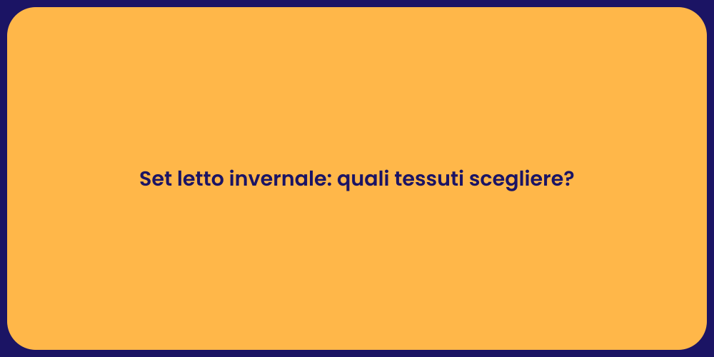 Set letto invernale: quali tessuti scegliere?