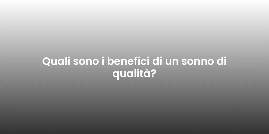 Quali sono i benefici di un sonno di qualità?