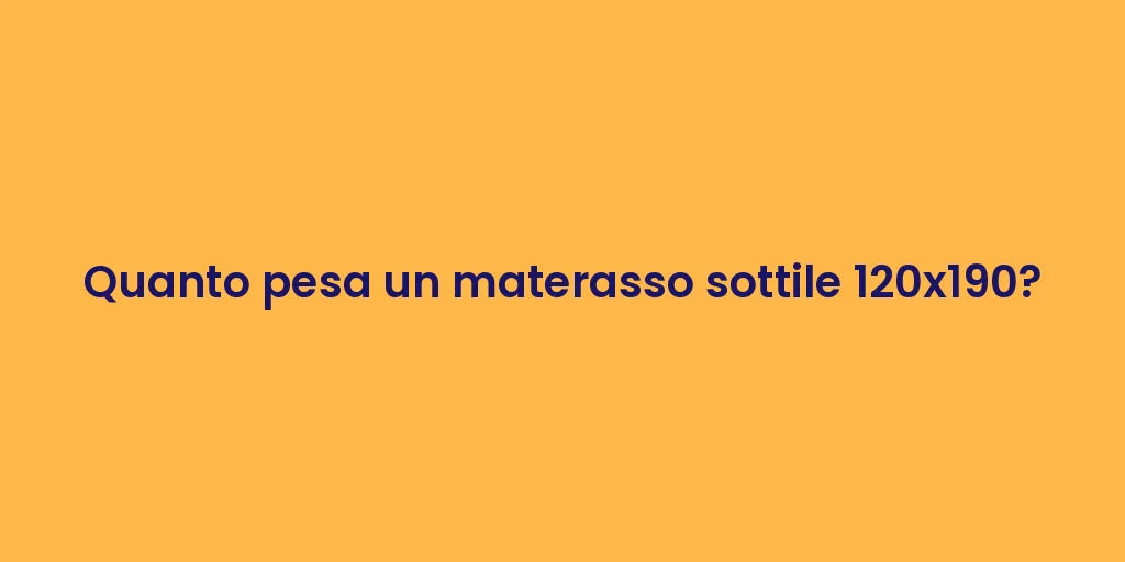 Quanto pesa un materasso sottile 120x190?