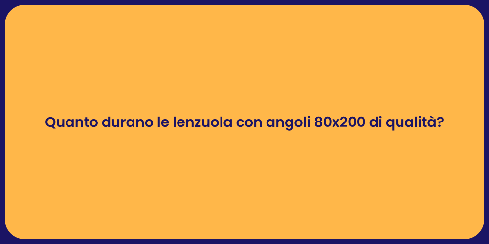 Quanto durano le lenzuola con angoli 80x200 di qualità?