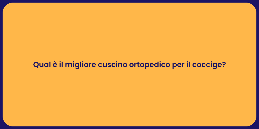 Qual è il migliore cuscino ortopedico per il coccige?