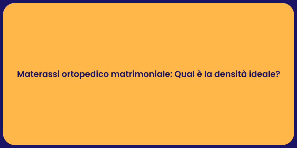 Materassi ortopedico matrimoniale: Qual è la densità ideale?