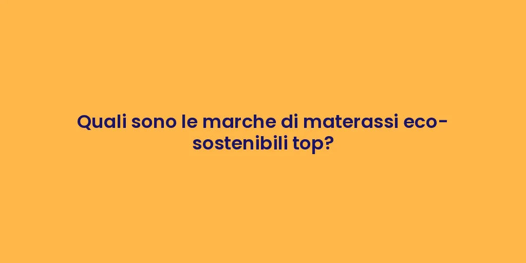 Quali sono le marche di materassi eco-sostenibili top?