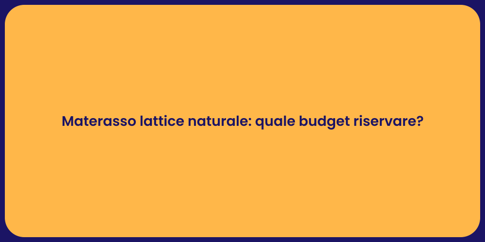 Materasso lattice naturale: quale budget riservare?