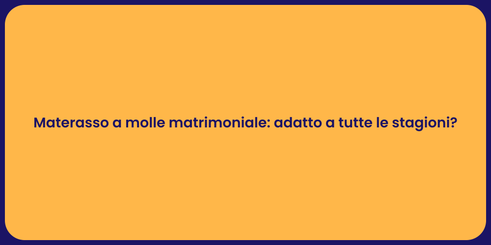 Materasso a molle matrimoniale: adatto a tutte le stagioni?