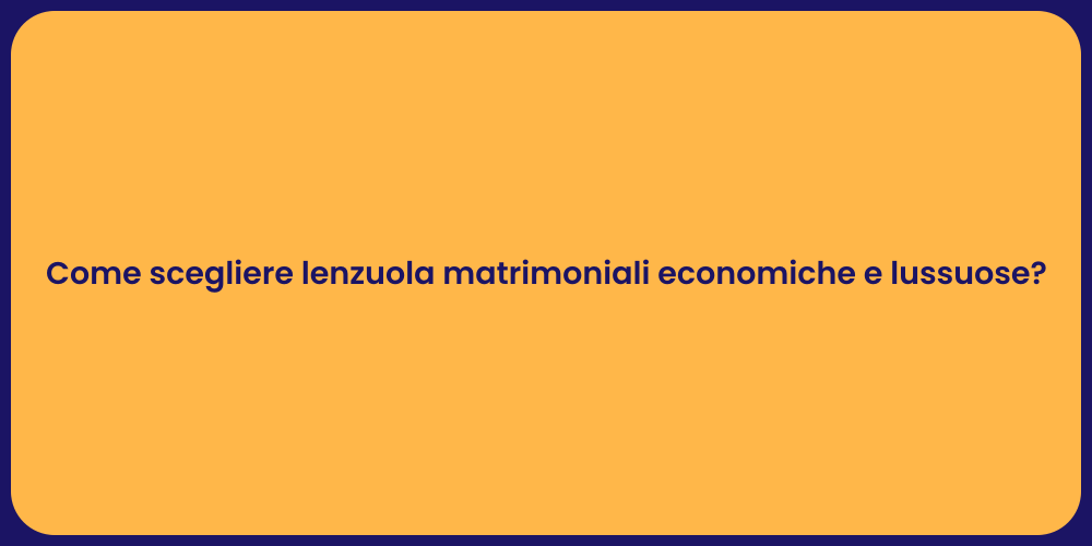 Come scegliere lenzuola matrimoniali economiche e lussuose?