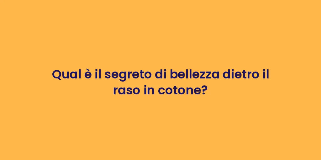 Qual è il segreto di bellezza dietro il raso in cotone?