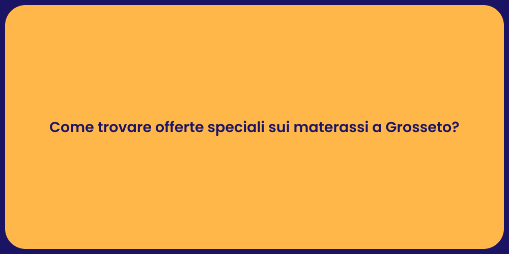 Come trovare offerte speciali sui materassi a Grosseto?