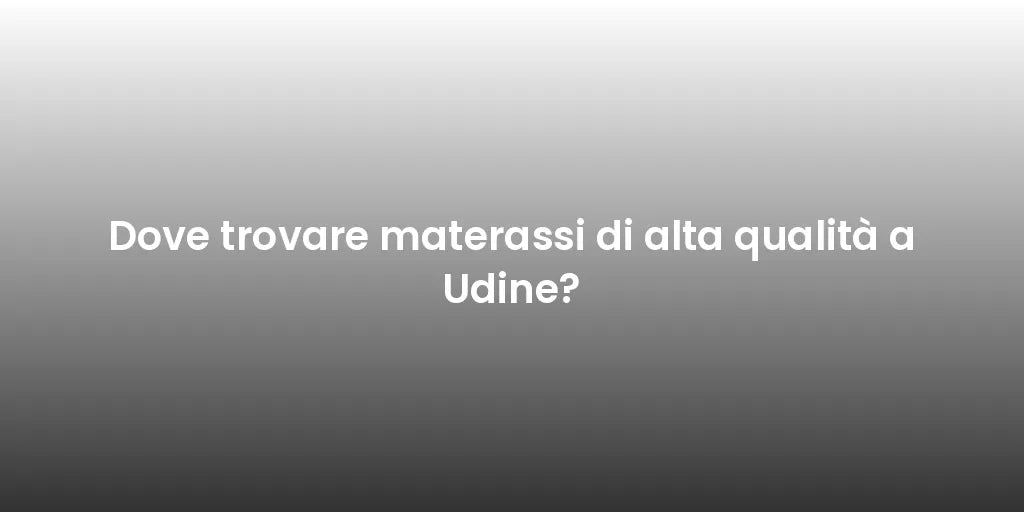 Dove trovare materassi di alta qualità a Udine?