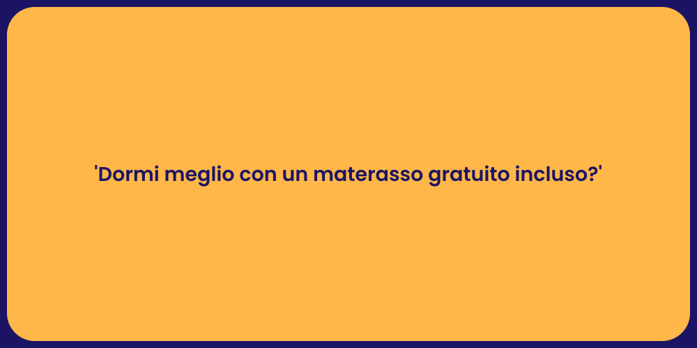 'Dormi meglio con un materasso gratuito incluso?'