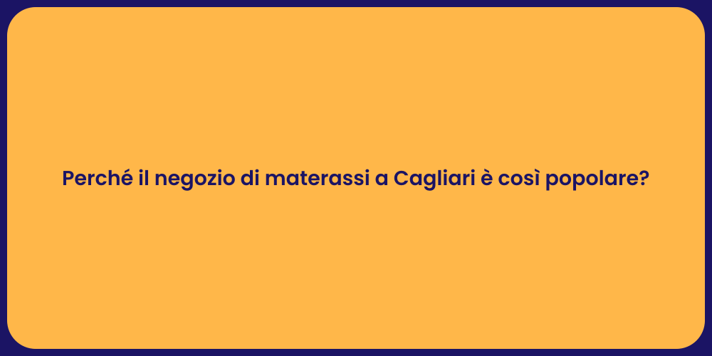 Perché il negozio di materassi a Cagliari è così popolare?