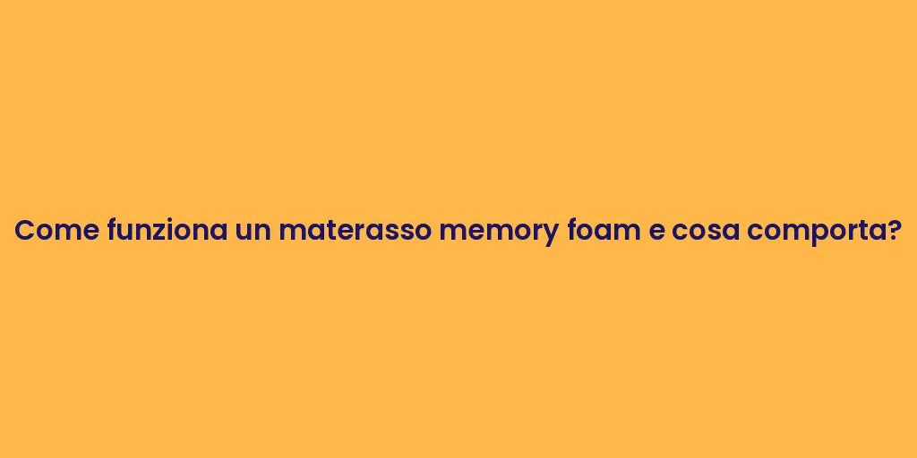 Come funziona un materasso memory foam e cosa comporta?