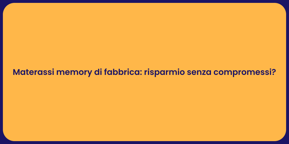 Materassi memory di fabbrica: risparmio senza compromessi?