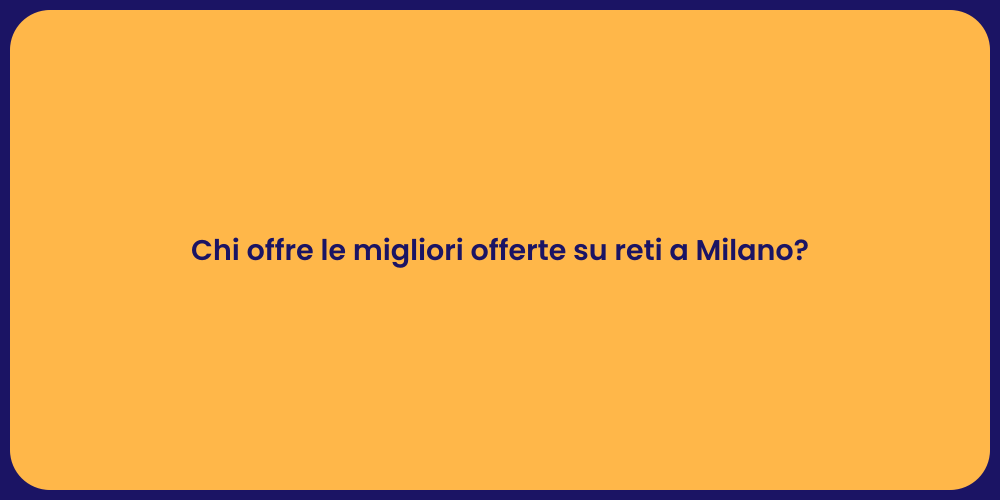 Chi offre le migliori offerte su reti a Milano?