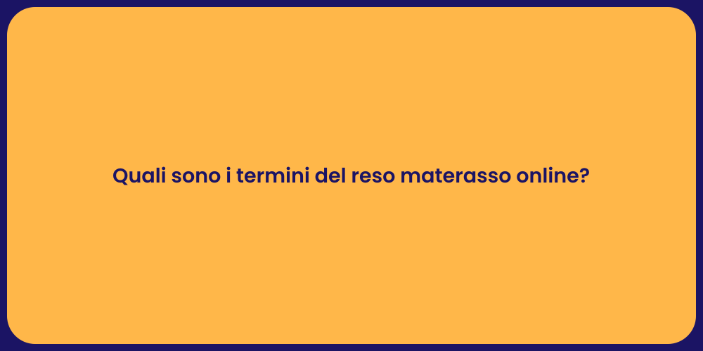 Quali sono i termini del reso materasso online?