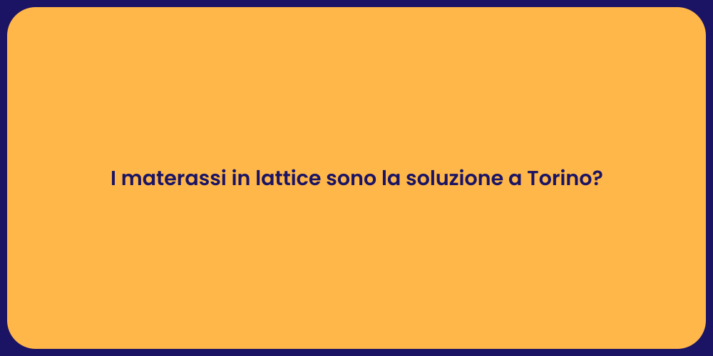 I materassi in lattice sono la soluzione a Torino?