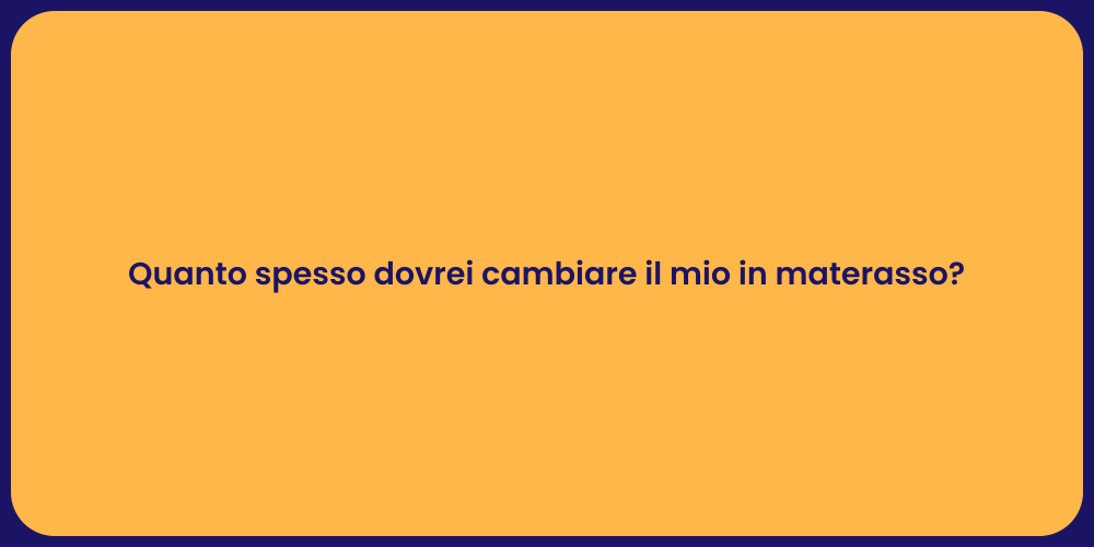 Quanto spesso dovrei cambiare il mio in materasso?